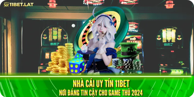 Nhà Cái Uy Tín 11bet: Nơi Đáng Tin Cậy Cho Game Thủ 2024